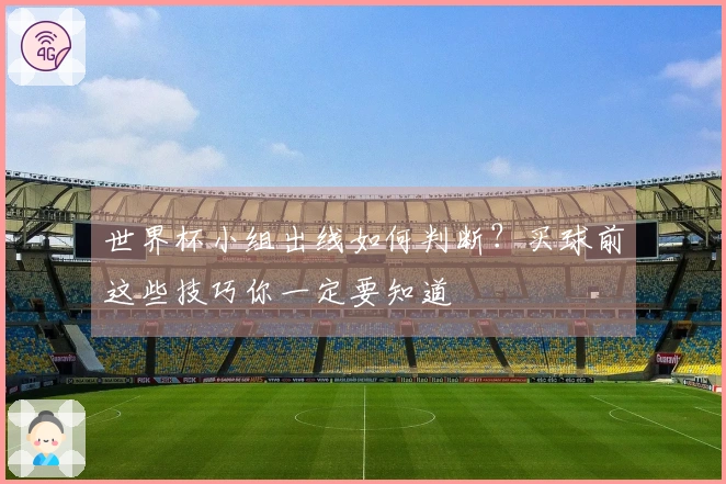 世界杯小组出线如何判断？买球前这些技巧你一定要知道